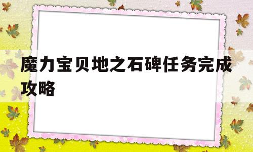 魔力宝贝地之石碑任务完成攻略的简单介绍