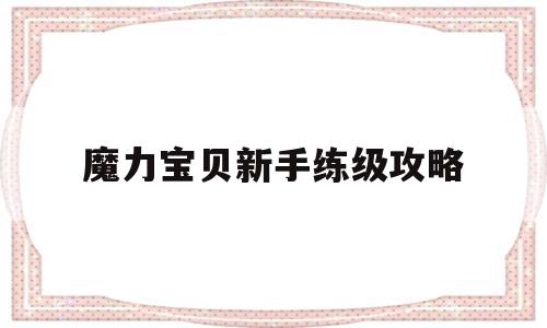 魔力宝贝新手练级攻略-魔力宝贝新手练级攻略视频