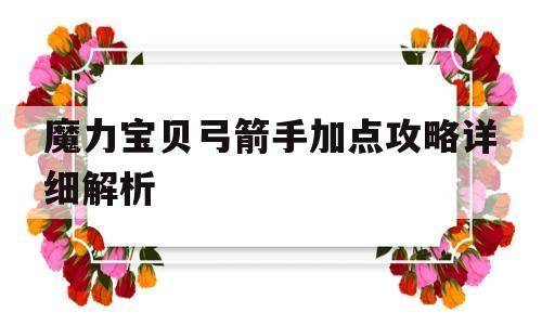 魔力宝贝弓箭手加点攻略详细解析-魔力宝贝弓箭手加点攻略详细解析图