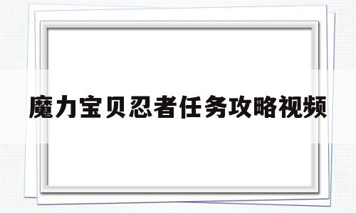 魔力宝贝忍者任务攻略视频-魔力宝贝忍者任务攻略视频教程