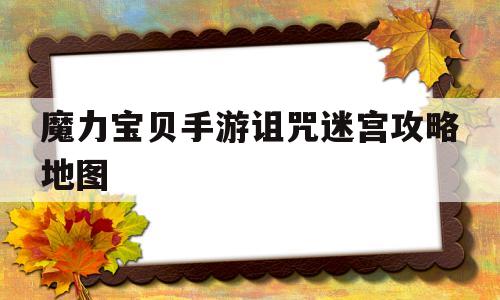 魔力宝贝手游诅咒迷宫攻略地图-魔力宝贝手游诅咒的迷宫每层坐标