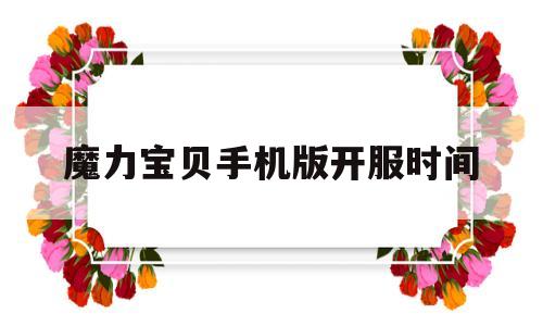 魔力宝贝手机版开服时间-魔力宝贝手游2021开新区吗