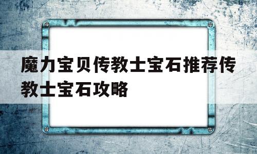 包含魔力宝贝传教士宝石推荐传教士宝石攻略的词条