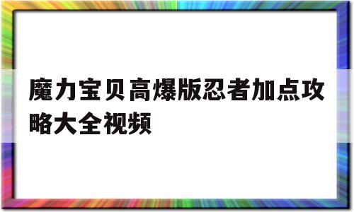 魔力宝贝高爆版忍者加点攻略大全视频-魔力宝贝高爆版忍者加点攻略大全视频教程